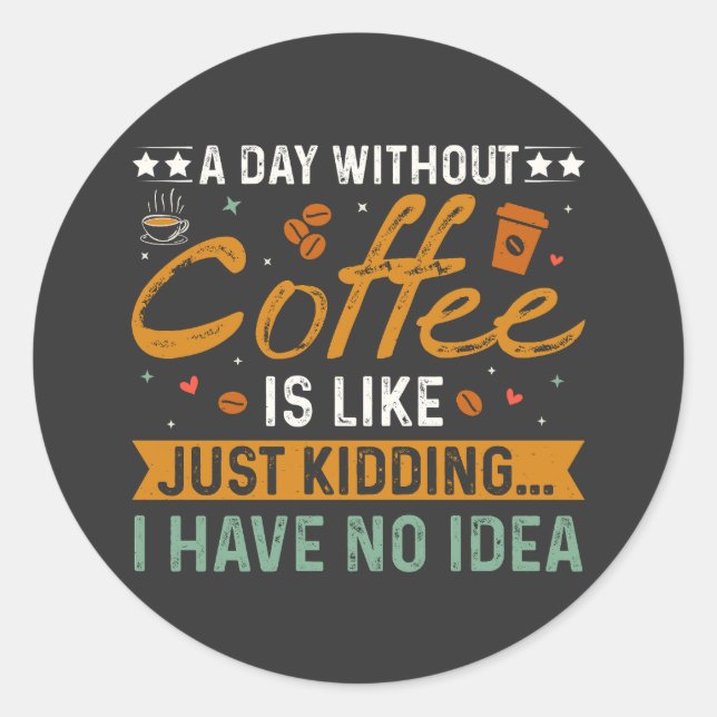 A Day Without Coffee Is Like Funny Coffee Lover Classic Round Sticker (Front)