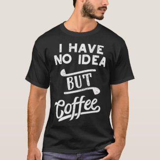 A Day Without Coffee Is Like Just Kidding I Have N T-Shirt