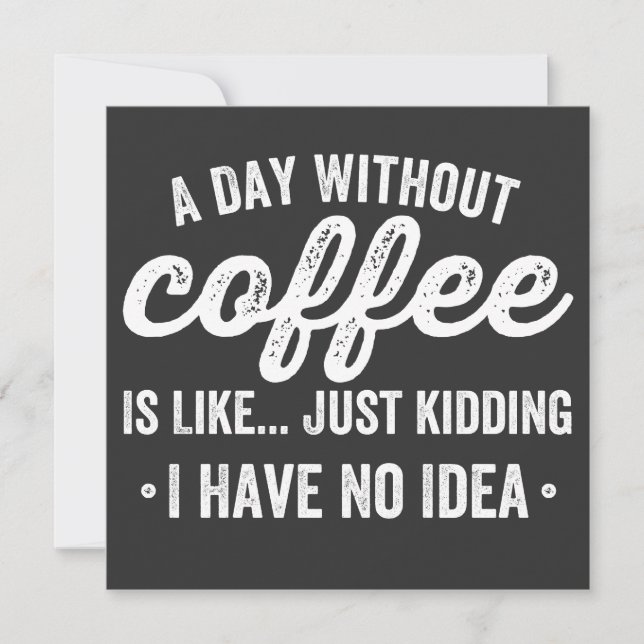 a day without coffee is like just kidding invitation (Front)