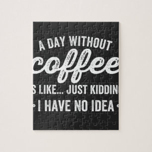 a day without coffee is like just kidding jigsaw puzzle