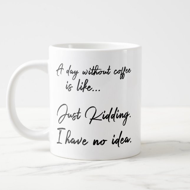 A day without coffee is like... Just Kidding. Large Coffee Mug (Left)