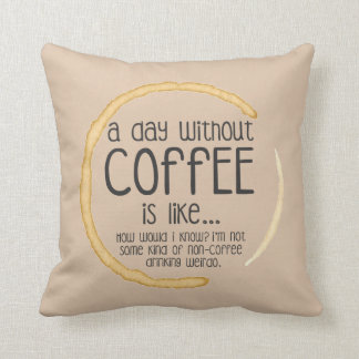 A day without Coffee is like... Throw Pillow