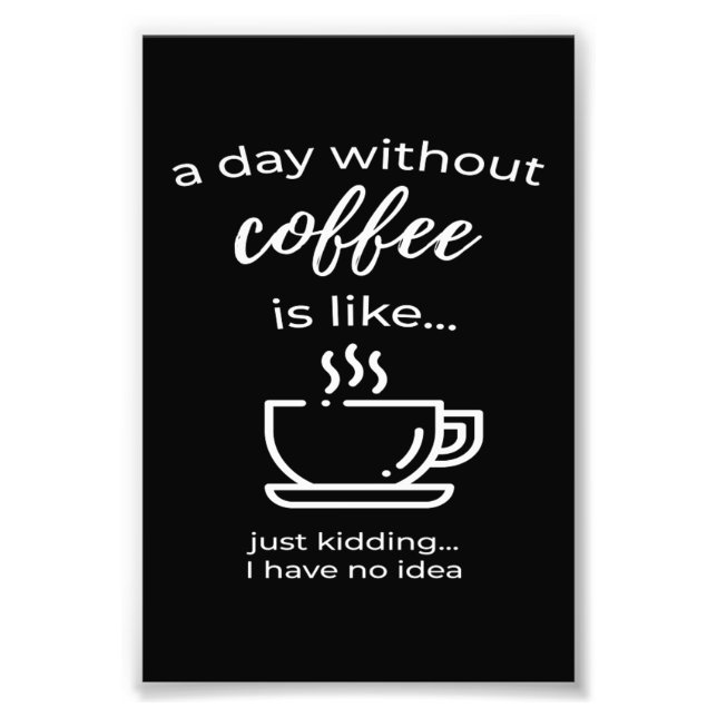 A Day Without Coffee Morning Grouch Photo Print (Front)