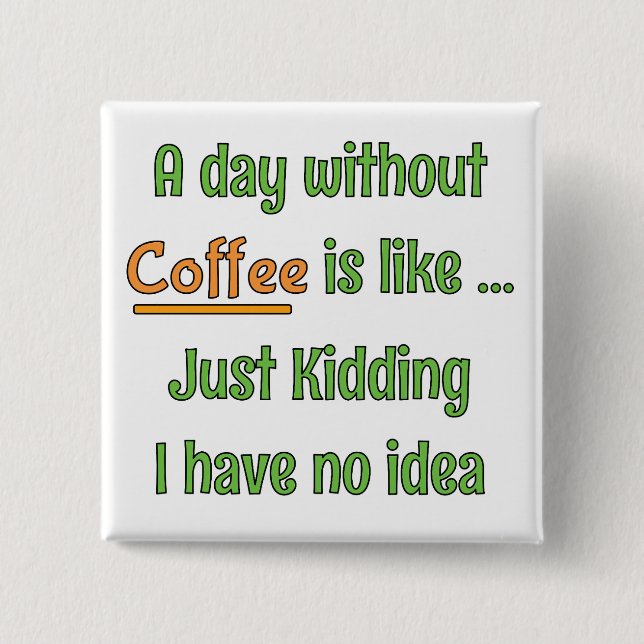 A day without Coffee T-Shirt 2 Inch Square Button (Front)