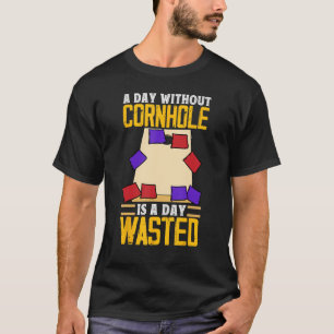 A Day Without Cornhole Is A Day Wasted Corn Hole T-Shirt
