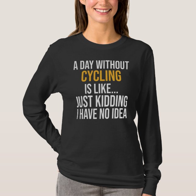 A Day Without Cycling Is Like T-Shirt (Front)
