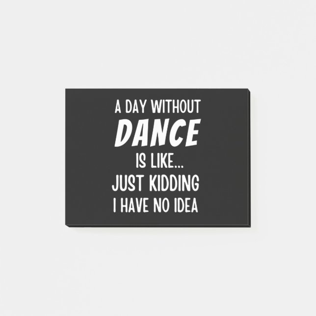 A  Day Without Dance Is Like Just Kidding Dancer Post-it Notes (Front)