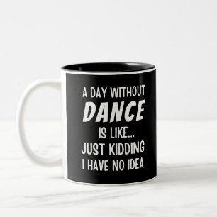 A  Day Without Dance Is Like Just Kidding Dancer Two-Tone Coffee Mug