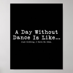 A Day Without Dance Is Like Tee Funny Dance Women Poster