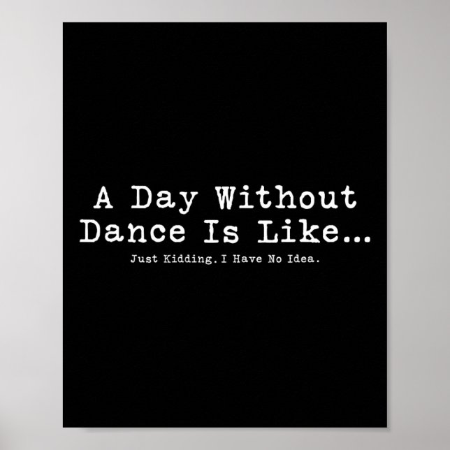 A Day Without Dance Is Like Tee Funny Dance Women  Poster (Front)