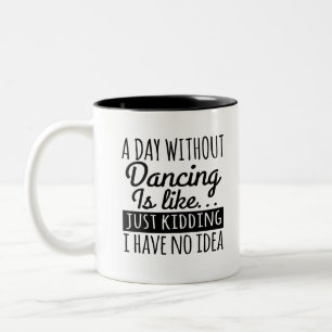 A Day Without Dancing Is Like... Just Kidding I Ha Two-Tone Coffee Mug