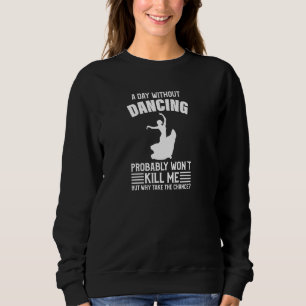 A Day Without Dancing Won Kill Me Dancing Pullover