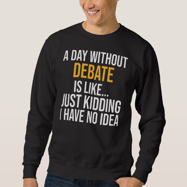 A Day Without Debate Is Like Sweatshirt (Front)