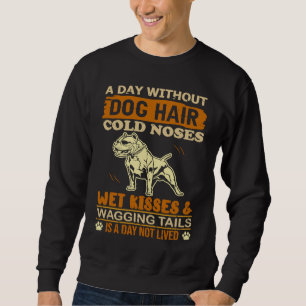 A Day Without Dog Hair Cold Noses Wet Kisses & Wag Sweatshirt