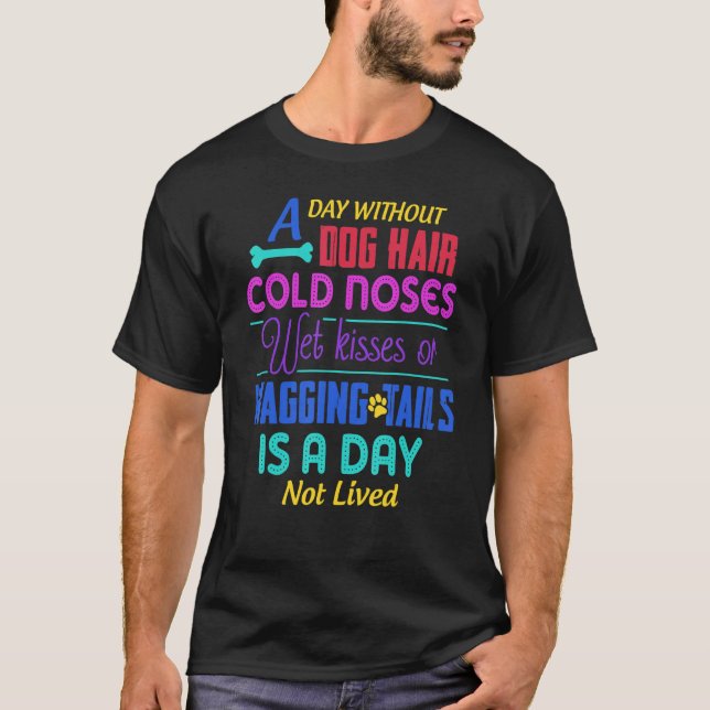 A Day Without Dog Hair Cold Noses Wet Kisses & Wag T-Shirt (Front)