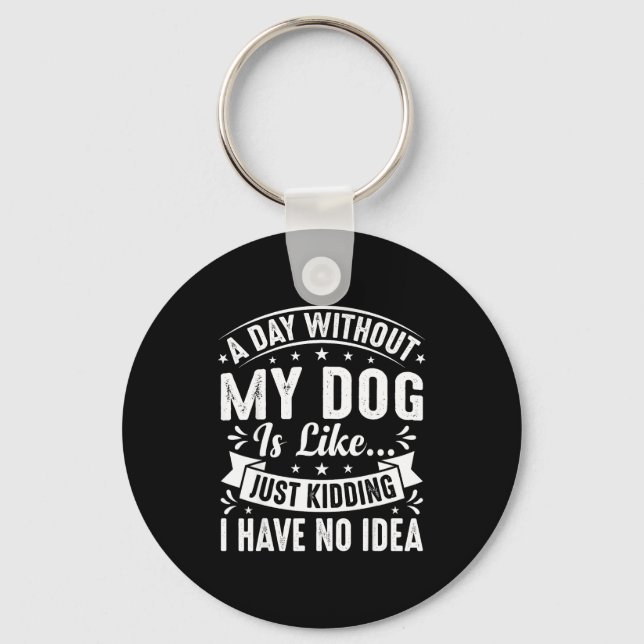 A day without dog is like funny dogs lover quote keychain (Front)