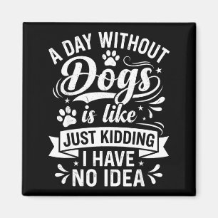 A day without dogs is like funny dog lover quote  magnet