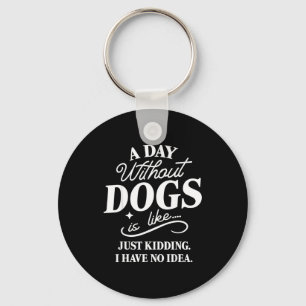A day without dogs is like kidding have idea funny keychain