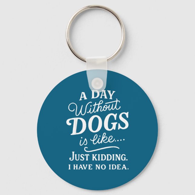 A day without dogs is like kidding have idea funny keychain (Front)