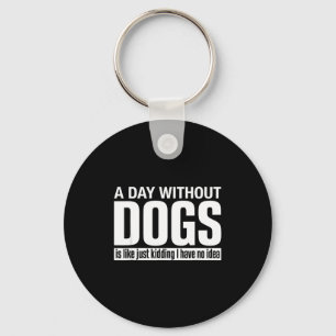 A day without dogs is like kidding have idea funny keychain