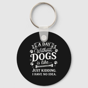 A day without dogs is like kidding have idea funny keychain