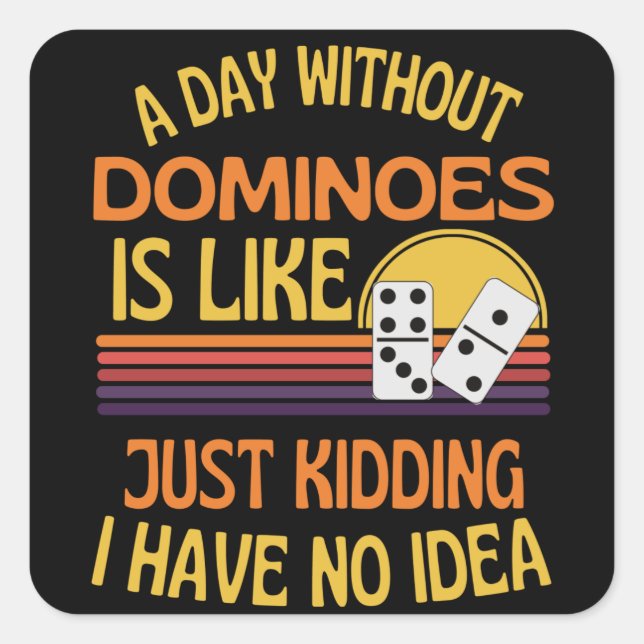 A Day Without Dominoes Funny Dominoes Lover Square Sticker (Front)