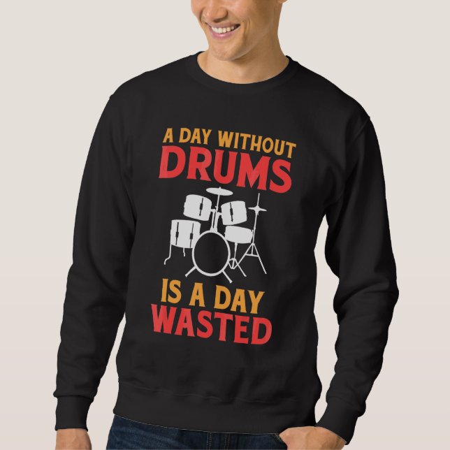 A Day Without Drums Is A Day Wasted Drummer Sweatshirt (Front)