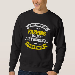 A Day Without Farming Is Like   Farming Sweatshirt