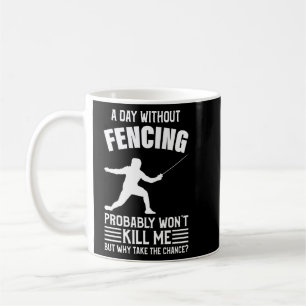 A Day Without Fencing Won T Kill Me - Fencing T-Sh Coffee Mug