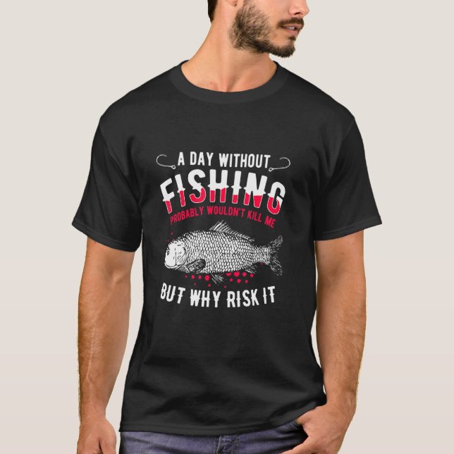 A Day Without Fishing Fisherman T-Shirt (Front)