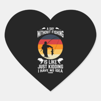 A Day Without Fishing Is Like Just Kidding Heart Sticker