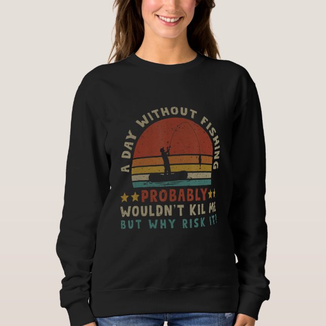 A Day Without Fishing Probably Won't Kill Me But W Sweatshirt (Front)