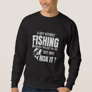 A Day Without Fishing Probably Wouldnt Kill Me But Sweatshirt