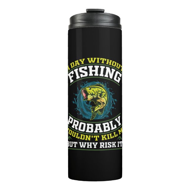 A Day Without Fishing Probably Wouldn't Kill Me Thermal Tumbler (Front)