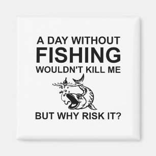 A day without fishing wouldn't Kill me Funny Magnet