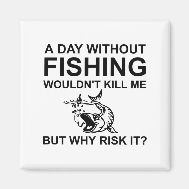 A day without fishing wouldn't Kill me Funny Magnet (Front)