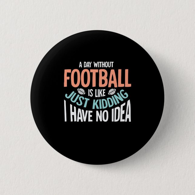 A Day Without Football No Idea 2 Inch Round Button (Front)