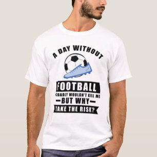 A day without Football probably wouldn't kill me T-Shirt