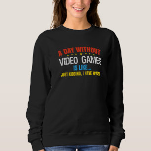 A Day Without Gaming Probably Is Like Gamer Video Sweatshirt