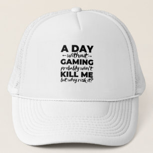 A day without gaming probably won't kill me but wh trucker hat