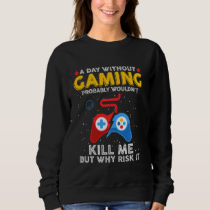 A Day Without Gaming Probably Won't Kill Me Funny Sweatshirt