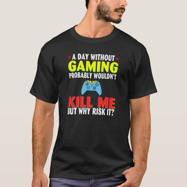 A Day Without Gaming Probably Wouldn T Kill Me But T-Shirt (Front)