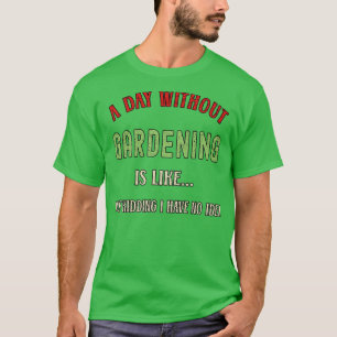A Day Without Gardening Funny Garden Lover 2022 T-Shirt