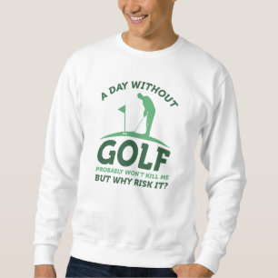 A Day Without Golf Sweatshirt