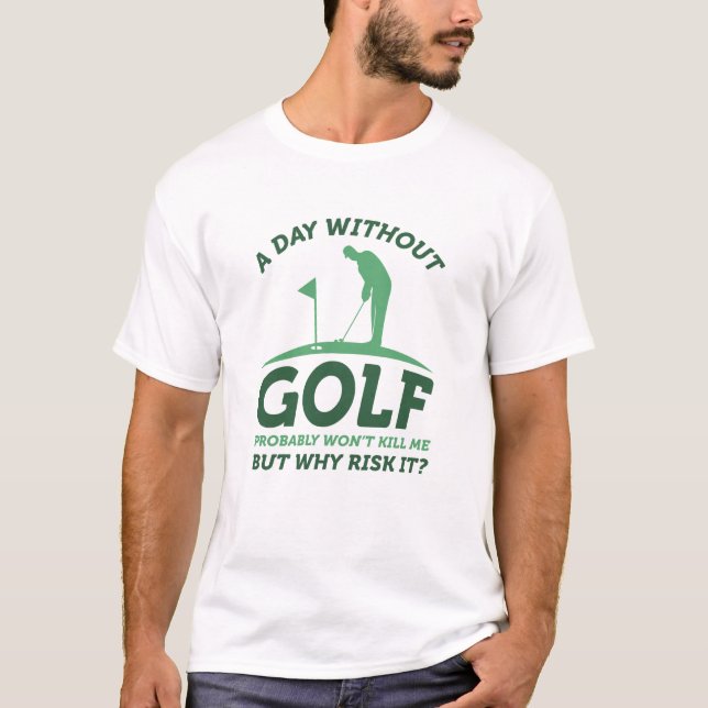 A Day Without Golf T-Shirt (Front)
