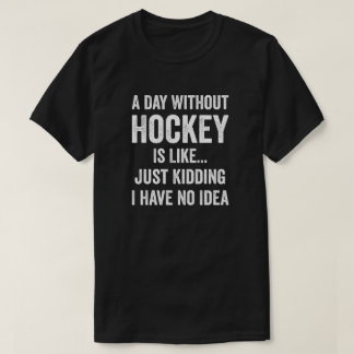 A Day Without Hockey Is Like Hockey Lover T-Shirt