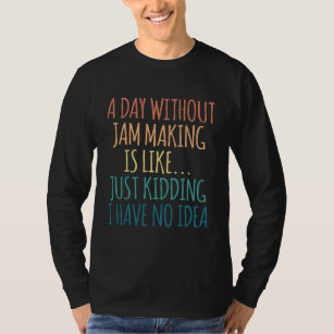 A Day Without Jam Making - For Jam Making Lover T-Shirt