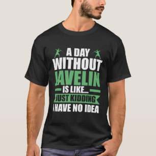 a day without javelin is like javelins T-Shirt