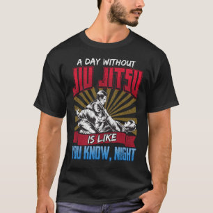 A Day Without Jiu Jitsu Is Like You Know Night Gif T-Shirt