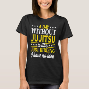 A Day Without Jujitsu  Jujitsu 1 T-Shirt